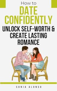 How to Date Confidently – Unlock Self-Worth and Create Lasting Romance