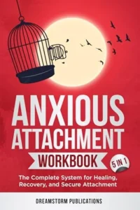 Anxious Attachment Workbook 5 in 1: The Complete System for Healing, Recovery, and Secure Attachment (Anxious Attachment Recovery 2)