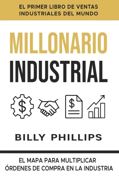 MILLONARIO INDUSTRIAL: EL MAPA PARA MULTIPLICAR ÓRDENES DE COMPRA EN LA INDUSTRIA (Spanish Edition)
