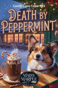 Death By Peppermint: A Small Town Christmas Holiday Culinary Cozy Mystery with Dog (Candy Cane Capers Mystery Series)