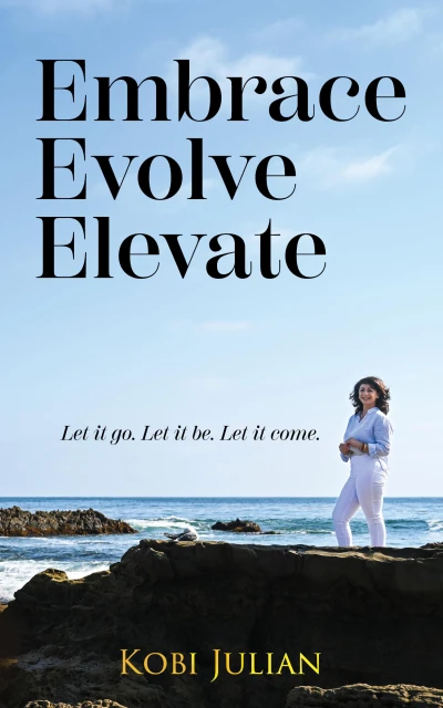 Embrace Evolve Elevate: Let it go. Let it be. Let it come.