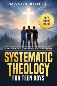 Systematic Theology for Teen Boys: Christian Devotional Biblical Handbook to Learn About God, Faith, and Becoming a Godly Man through Scripture, Bible Doctrines, and Gospel Verses (Educational Gift)