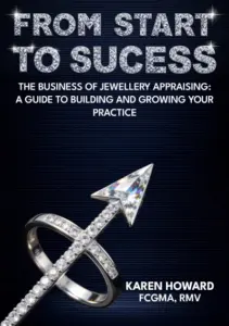 From Start to Success: The Business of Jewellery Appraising: A Guide to Building and Growing Your Practice
