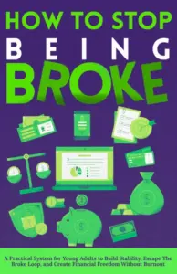 How to Stop Being Broke: A Practical System for Young Adults to Build Stability, Escape the Broke Loop, and Create Financial Freedom Without Burnout