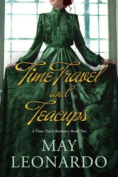 Time Travel and Teacups: A Time Travel Romance – Book 2 (Soulmates Through Time)