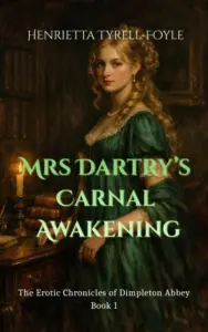 Mrs Dartry’s Carnal Awakening : The Erotic Chronicles of Dimpleton Abbey, Book 1