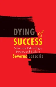 Dying of Success: A Startup Tale of Ego, Power, and Failure